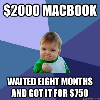 $2000 Macbook Waited eight months and got it for $750  Success Kid