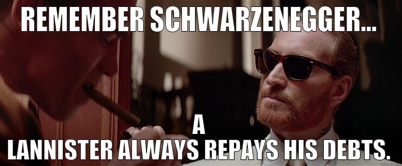 REMEMBER SCHWARZENEGGER... A LANNISTER ALWAYS REPAYS HIS DEBTS. Misc