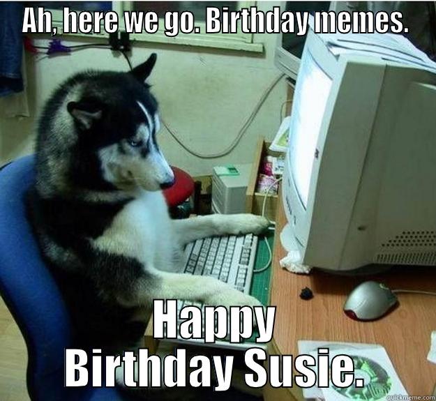 AH, HERE WE GO. BIRTHDAY MEMES. HAPPY BIRTHDAY SUSIE. Disapproving Dog