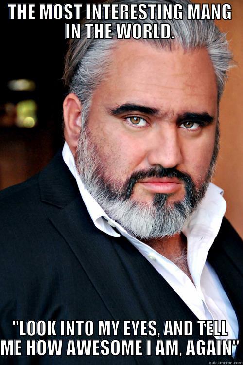 THE MOST INTERESTING MANG IN THE WORLD. 