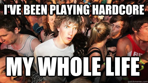 I've been playing hardcore MY WHOLE life  Sudden Clarity Clarence