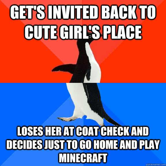 GET'S INVITED BACK TO CUTE GIRL'S PLACE LOSES HER AT COAT CHECK AND DECIDES JUST TO GO HOME AND PLAY MINECRAFT  Socially Awesome Awkward Penguin