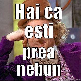 HAI CA ESTI PREA NEBUN Condescending Wonka