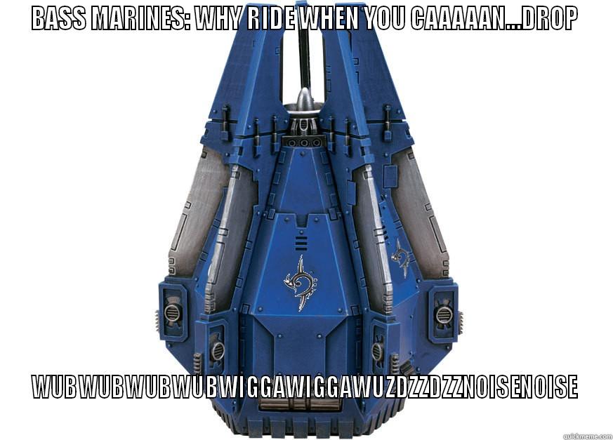 BASS MARINES: WHY RIDE WHEN YOU CAAAAAN...DROP WUBWUBWUBWUBWIGGAWIGGAWUZDZZDZZNOISENOISE Misc