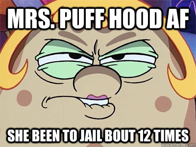 Mrs. Puff hood AF she been to jail bout 12 times - Mrs. Puff hood AF she been to jail bout 12 times  Mrs. PUff