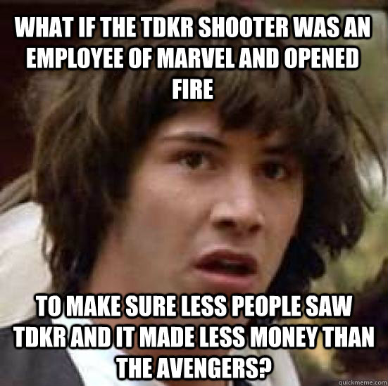 What if the TDKR shooter was an employee of Marvel and opened fire to make sure less people saw TDKR and it made less money than the Avengers? - What if the TDKR shooter was an employee of Marvel and opened fire to make sure less people saw TDKR and it made less money than the Avengers?  conspiracy keanu