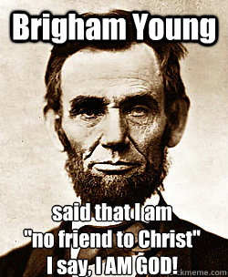Brigham Young said that I am                