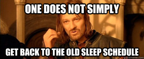 One does not simply Get back to the old sleep schedule  One Does Not Simply