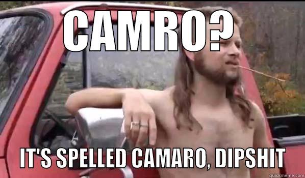 CAMRO?  IT'S SPELLED CAMARO, DIPSHIT Almost Politically Correct Redneck