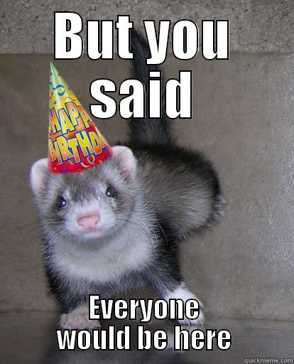 BUT YOU SAID EVERYONE WOULD BE HERE Misc