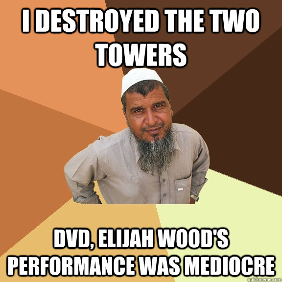 i destroyed the two towers dvd, elijah wood's performance was mediocre  Ordinary Muslim Man