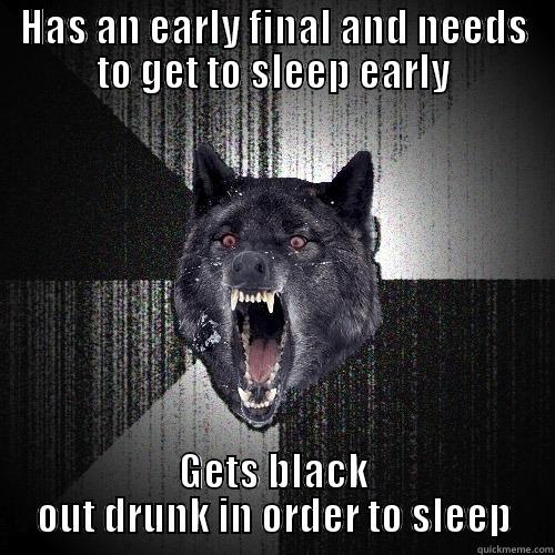 HAS AN EARLY FINAL AND NEEDS TO GET TO SLEEP EARLY GETS BLACK OUT DRUNK IN ORDER TO SLEEP Insanity Wolf
