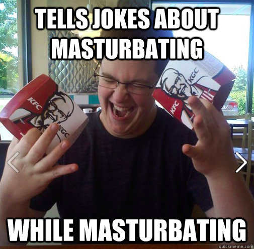 tells jokes about masturbating while masturbating - tells jokes about masturbating while masturbating  Jack-Off John