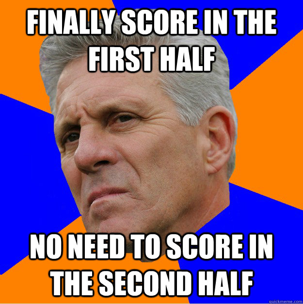 Finally score in the first half No need to score in the second half  Uninformed Zook