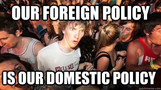 Our foreign policy is our domestic policy  Sudden Clarity Clarence
