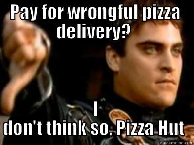 PAY FOR WRONGFUL PIZZA DELIVERY?  I DON'T THINK SO, PIZZA HUT  Downvoting Roman