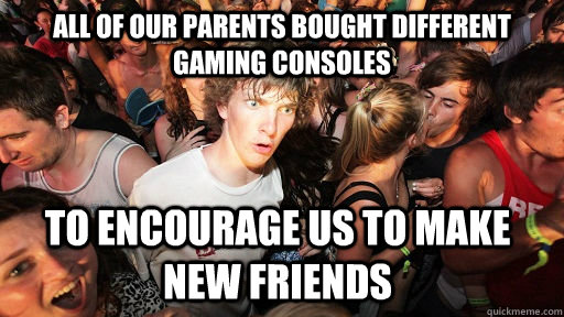 All of our parents bought different gaming consoles To encourage us to make new friends  Sudden Clarity Clarence