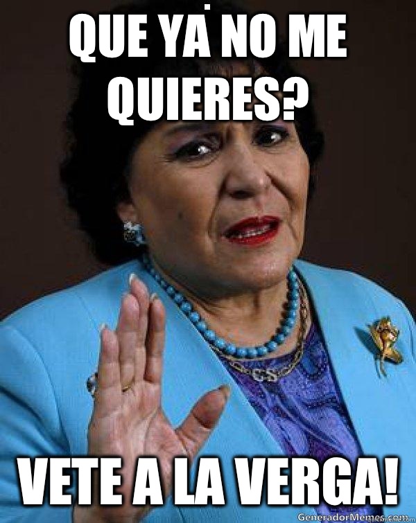 Que ya no me quieres? Vete a la verga!  - Que ya no me quieres? Vete a la verga!   Carmen Salinas