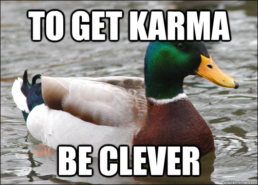 to get karma be clever  Actual Advice Mallard