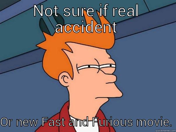NOT SURE IF REAL ACCIDENT OR NEW FAST AND FURIOUS MOVIE. Futurama Fry