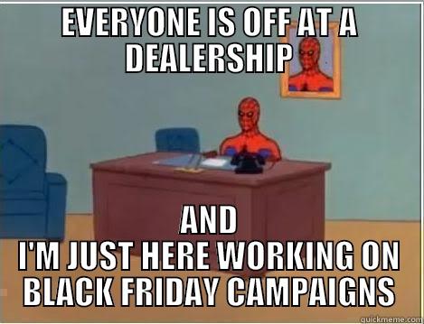 EVERYONE IS OFF AT A DEALERSHIP AND I'M JUST HERE WORKING ON BLACK FRIDAY CAMPAIGNS Spiderman Desk