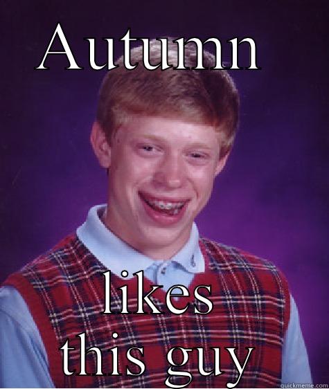 ️AUTUMN  LIKES THIS GUY Bad Luck Brian