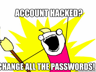 Account Hacked? CHange all the passwords!  All The Things