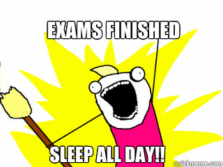 EXAMS FINISHED SLEEP ALL DAY!!  All The Things