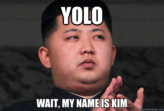 YOLO wait, my name is kim - YOLO wait, my name is kim  Kim Jong Understands