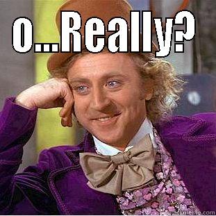 O...REALLY?  Condescending Wonka