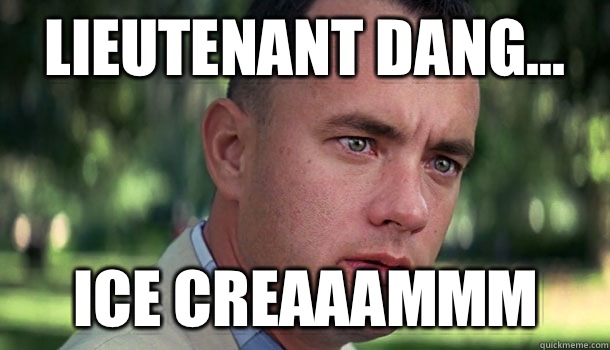 Lieutenant dang... ICE CREAAAMMM  Offensive Forrest Gump