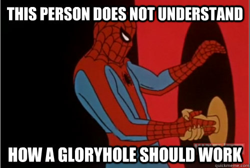 THis person does not understand how a gloryhole should work - THis person does not understand how a gloryhole should work  Misc