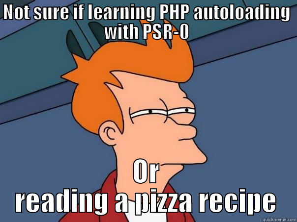 NOT SURE IF LEARNING PHP AUTOLOADING WITH PSR-0 OR READING A PIZZA RECIPE Futurama Fry