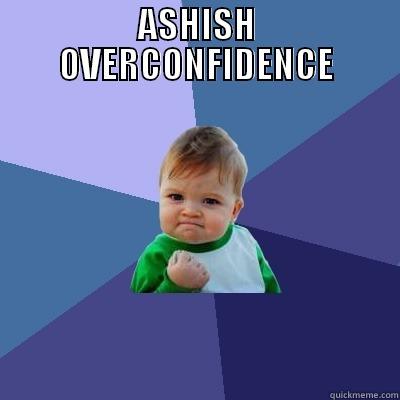 ASHISH OVERCONFIDENCE  Success Kid