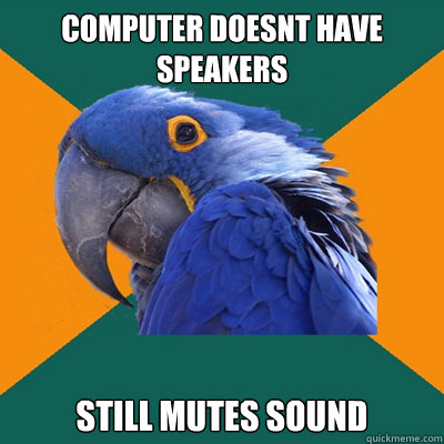 Computer doesnt have speakers Still mutes sound   Paranoid Parrot