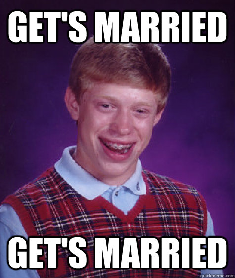 Get's Married  Get's Married   Bad Luck Brian