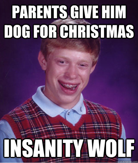 parents give him dog for christmas insanity wolf - parents give him dog for christmas insanity wolf  Bad Luck Brian