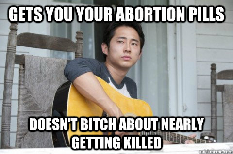Gets you your abortion pills Doesn't bitch about nearly getting killed  Good Guy Glenn
