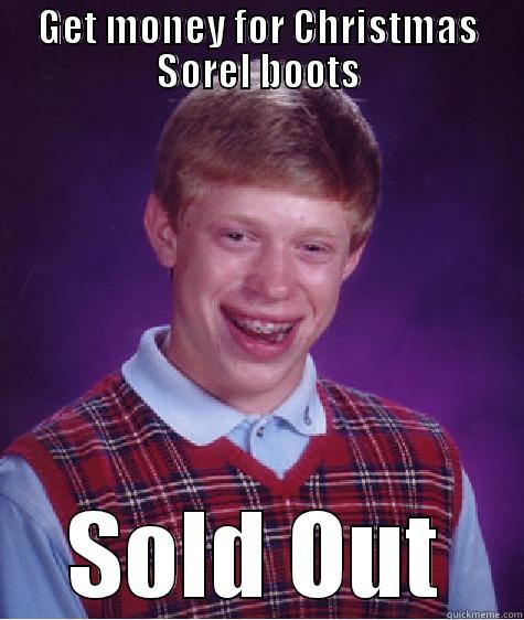 GET MONEY FOR CHRISTMAS SOREL BOOTS SOLD OUT Bad Luck Brian