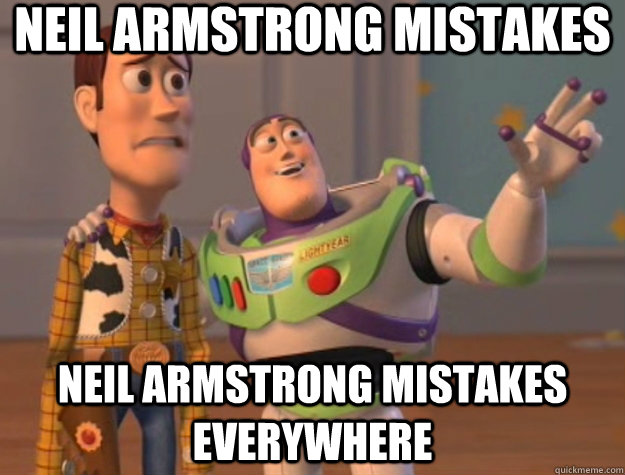 Neil Armstrong mistakes neil armstrong mistakes EVERYWHERE  Pinks everywhere