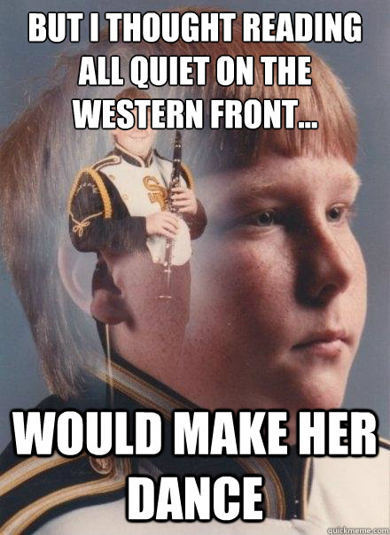 But I thought reading All Quiet on the Western Front... would make her dance - But I thought reading All Quiet on the Western Front... would make her dance  PTSD Clarinet Boy