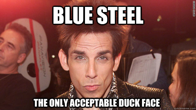 Blue Steel The only acceptable duck face - Blue Steel The only acceptable duck face  Blue Steel