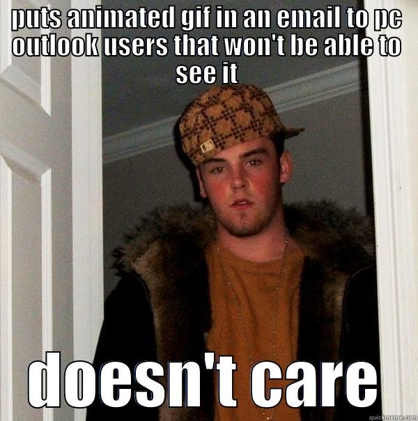 PUTS ANIMATED GIF IN AN EMAIL TO PC OUTLOOK USERS THAT WON'T BE ABLE TO SEE IT DOESN'T CARE Scumbag Steve