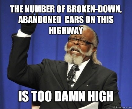 The number of broken-down, abandoned  cars on this highway Is too damn high   Too Damn High