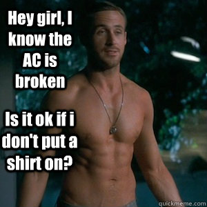 Hey girl, I know the AC is broken Is it ok if i don't put a shirt on? - Hey girl, I know the AC is broken Is it ok if i don't put a shirt on?  Irish Dance Ryan Gosling