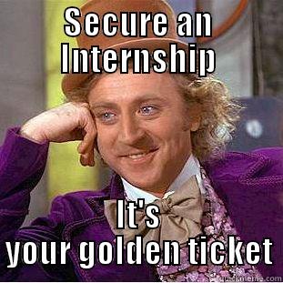 internship meme - SECURE AN INTERNSHIP IT'S YOUR GOLDEN TICKET Creepy Wonka