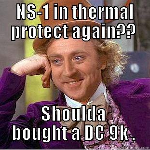  NS-1 IN THERMAL PROTECT AGAIN?? SHOULDA BOUGHT A DC 9K . Creepy Wonka