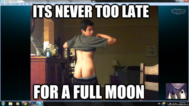 ITS NEVER TOO LATE FOR A FULL MOON  full moon