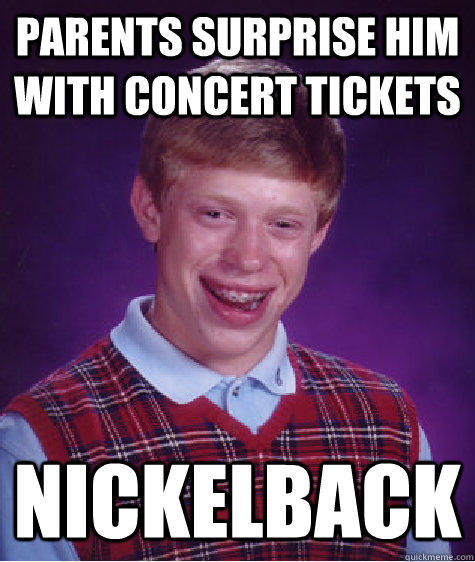 parents surprise him with concert tickets nickelback  Bad Luck Brian