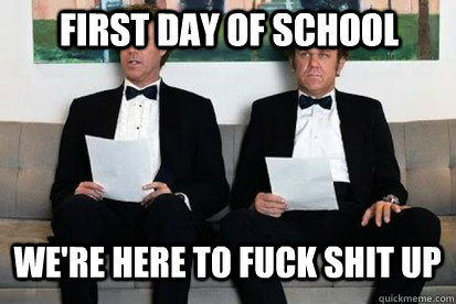 We're here to fuck shit up First day of school  